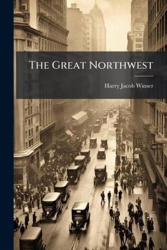 The Great Northwest - Winser, Harry Jacob