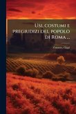 Usi, costumi e pregiudizi del popolo di Roma ... Usi, costumi e pregiudizi del popolo di Roma ...