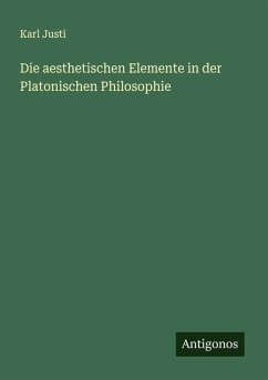 Die aesthetischen Elemente in der Platonischen Philosophie - Justi, Karl Die aesthetischen Elemente in der Platonischen Philosophie - Justi, Karl