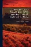 Memorie Intorno Alla Chiesa De' Ss. Biagio E Carlo Ã€ Catinari in Roma