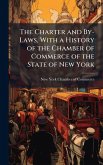 The Charter and By-Laws, With a History of the Chamber of Commerce of the State of New York