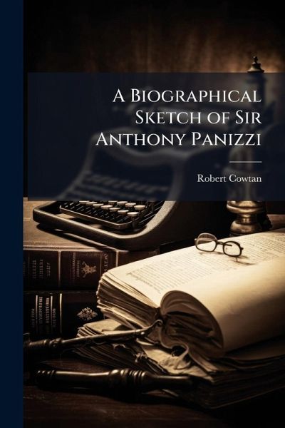 A Biographical Sketch of Sir Anthony Panizzi A Biographical Sketch of Sir Anthony Panizzi