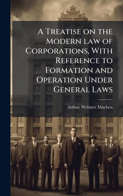 Cover A Treatise on the Modern law of Corporations, With Reference to Formation and Operation Under General Laws