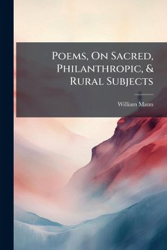 Poems, On Sacred, Philanthropic, & Rural Subjects - Mann, William