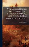 Verdadero Origen Del Tribunal Del Santo Oficio De La InquisiciÃ3n En Los Reynos De Portugal