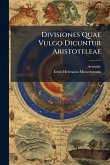 Divisiones Quae Vulgo Dicuntur Aristoteleae Divisiones Quae Vulgo Dicuntur Aristoteleae