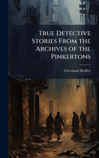 True Detective Stories From the Archives of the Pinkertons True Detective Stories From the Archives of the Pinkertons