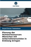 Planung der Humanressourcen: Menschen mit Unternehmenszielen in Einklang bringen Planung der Humanressourcen: Menschen mit Unternehmenszielen in Einklang bringen