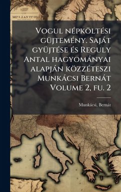 Cover Vogul nÃ(c)pköltÃ(c)si gÃ1/4jtemÃ(c)ny. Sajàt gyÃ1/4jtÃ(c)se Ã(c)s Reguly Antal hagyomànyai alapjàn közzÃ(c)teszi Munkàcsi Bernàt Volume 2, fu. 2