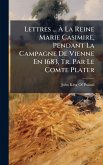 Lettres ... Ã La Reine Marie Casimire, Pendant La Campagne De Vienne En 1683, Tr. Par Le Comte Plater Lettres ... Ã La Reine Marie Casimire, Pendant La Campagne De Vienne En 1683, Tr. Par Le Comte Plater