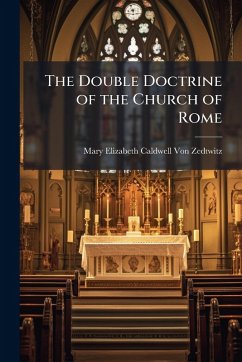 The Double Doctrine of the Church of Rome - Zedtwitz, Mary Elizabeth Caldwell Von