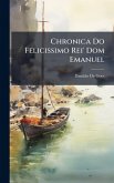 Chronica Do Felicissimo Rei' Dom Emanuel Chronica Do Felicissimo Rei' Dom Emanuel