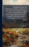 Worfield and its Townships, Being a History of the Parish From Saxon and Norman Times. And Including Notices of old Families, and Documents Contained in the Parish Chest