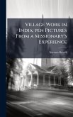 Village Work in India; pen Pictures From a Missionary's Experience