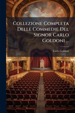 Collezione Completa Delle Commedie Del Signor Carlo Goldoni ... - Goldoni, Carlo