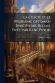 La Cilicie et le Problème ottoman [par] Pierre Redan. PrÃ(c)f. par RenÃ(c) Pinon