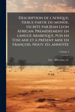 Cover Description de l'Afrique; tierce partie du monde, escrite par Jean Leon African. Premièrement en langue Arabesque, puis en Toscane et Ã prÃ(c)sent mise en François. Nouv. Ã(c)d. annotÃ(c)e