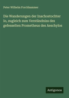 Cover Die Wanderungen der Inachostochter Io, zugleich zum Verständniss des gefesselten Prometheus des Aeschylos