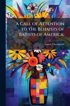 A Call of Attention to the Behaists of Babists of America; - Stenstrand, August J