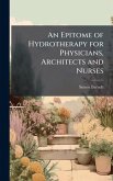 An Epitome of Hydrotherapy for Physicians, Architects and Nurses