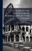 A Guide to the Collection of Roman Coins at Eton College A Guide to the Collection of Roman Coins at Eton College