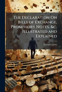 The Declaration On Bills of Exchange, Promissory Notes, &c. Illustrated and Explained - Lawes, Edward