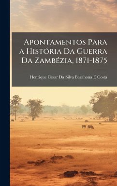 Apontamentos Para a HistÃ3ria Da Guerra Da ZambÃ(c)zia, 1871-1875