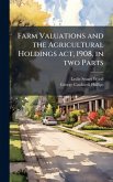 Farm Valuations and the Agricultural Holdings act, 1908, in two Parts Farm Valuations and the Agricultural Holdings act, 1908, in two Parts