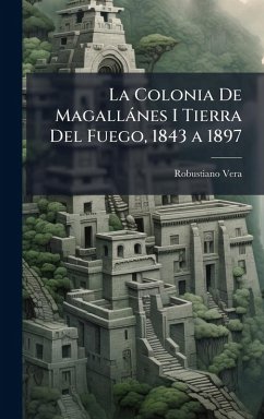 Cover La Colonia De Magallànes I Tierra Del Fuego, 1843 a 1897