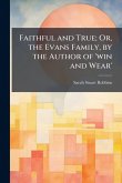 Faithful and True; Or, the Evans Family, by the Author of 'win and Wear'