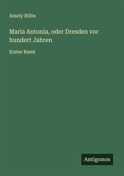 Maria Antonia, oder Dresden vor hundert Jahren - Bölte, Amely