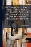 State Measures for the Direct Prevention of Poverty, War, and Pestilence, Containing Three Articles, State Remedies for Poverty