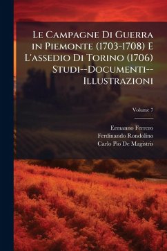 Le Campagne Di Guerra in Piemonte (1703-1708) E L'assedio Di Torino (1706) Studi--Documenti--Illustrazioni - Ferrero, Ermanno; Rondolino, Ferdinando; De Magistris, Carlo Pio Le Campagne Di Guerra in Piemonte (1703-1708) E L'assedio Di Torino (1706) Studi--Documenti--Illustrazioni - Ferrero, Ermanno; Rondolino, Ferdinando; De Magistris, Carlo Pio