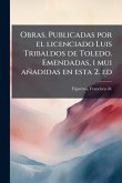 Obras. Publicadas por el licenciado Luis Tribaldos de Toledo. Emendadas, i mui añadidas en esta 2. ed