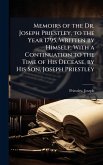 Memoirs of the Dr. Joseph Priestley, to the Year 1795, Written by Himself; With a Continuation to the Time of His Decease, by His Son, Joseph Priestley