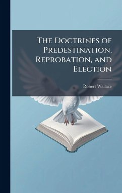 Cover The Doctrines of Predestination, Reprobation, and Election