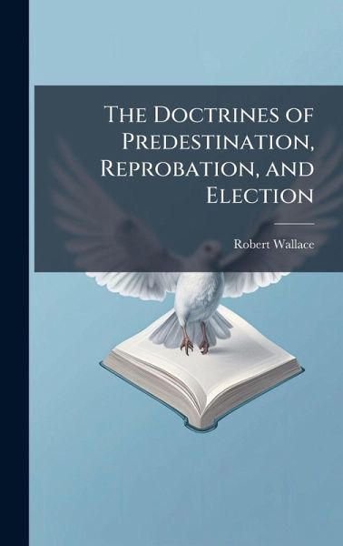The Doctrines of Predestination, Reprobation, and Election