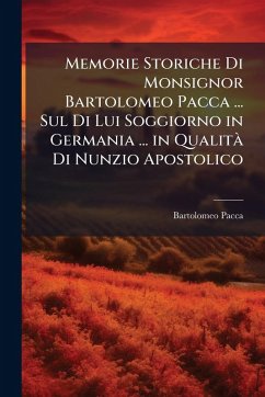 Cover Memorie Storiche Di Monsignor Bartolomeo Pacca ... Sul Di Lui Soggiorno in Germania ... in QualitÃ Di Nunzio Apostolico