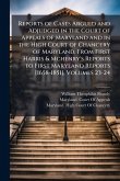 Reports of Cases Argued and Adjudged in the Court of Appeals of Maryland and in the High Court of Chancery of Maryland, From First Harris & Mchenry's Reports to First Maryland Reports [1658-1851], Volumes 23-24