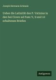 Ueber die Latinität des P. Vatinius in den bei Cicero ad Fam: V, 9 und 10 erhaltenen Briefen Ueber die Latinität des P. Vatinius in den bei Cicero ad Fam: V, 9 und 10 erhaltenen Briefen