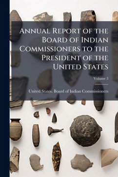 Annual Report of the Board of Indian Commissioners to the President of the United States Annual Report of the Board of Indian Commissioners to the President of the United States
