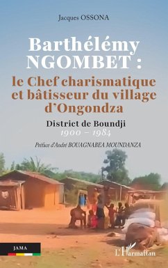 Barthélémy NGOMBET : le Chef charismatique et bâtisseur du village d'Ongondza - Ossona, Jacques