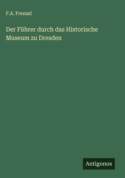 Der Führer durch das Historische Museum zu Dresden Der Führer durch das Historische Museum zu Dresden