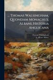 ... Thomas Walsingham, Quondam Monachi S. Albani, Historia Anglicana