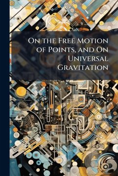 On the Free Motion of Points, and On Universal Gravitation On the Free Motion of Points, and On Universal Gravitation