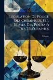 LÃ(c)gislation De Police Des Chemins De Fer Belges, Des Postes & Des TÃ(c)lÃ(c)graphes LÃ(c)gislation De Police Des Chemins De Fer Belges, Des Postes & Des TÃ(c)lÃ(c)graphes