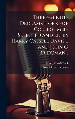 Three-minute Declamations for College men; Selected and ed. by Harry Cassell Davis ... and John C. Bridgman .. - Davis, Harry Cassell; Bridgman, John Cloyse