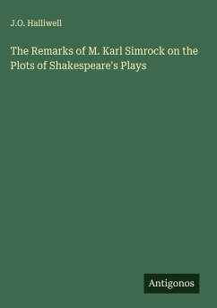 The Remarks of M. Karl Simrock on the Plots of Shakespeare's Plays - Halliwell, J. O.