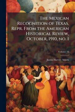 Cover The Mexican Recognition of Texas. Repr. From the American Historical Review, October, 1910, no. 1