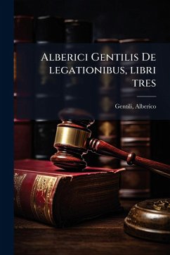 Alberici Gentilis De legationibus, libri tres - Gentili, Alberico